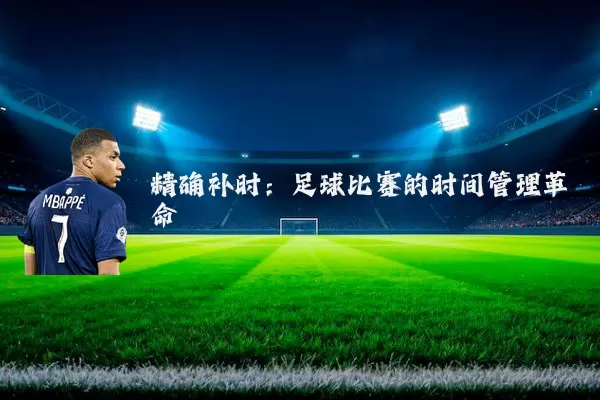 精确补时:足球比赛的时间管理革命