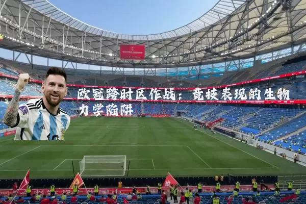 欧冠跨时区作战：竞技表现的生物力学陷阱