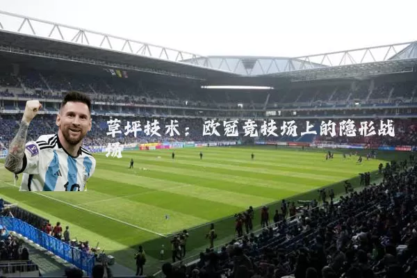 草坪技术：欧冠竞技场上的隐形战场